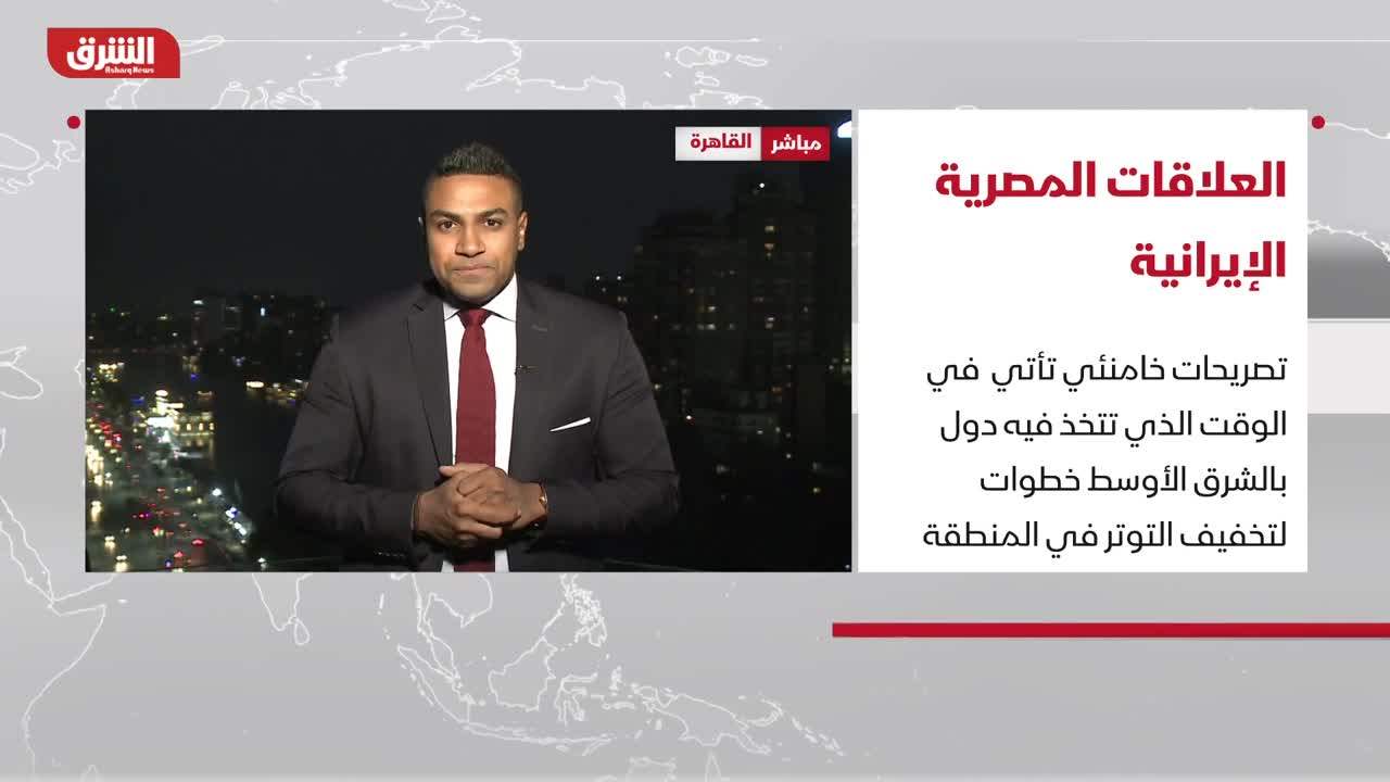 مراسل الشرق: هناك رغبة إيرانية مُلحة لعودة العلاقات مع مصر
